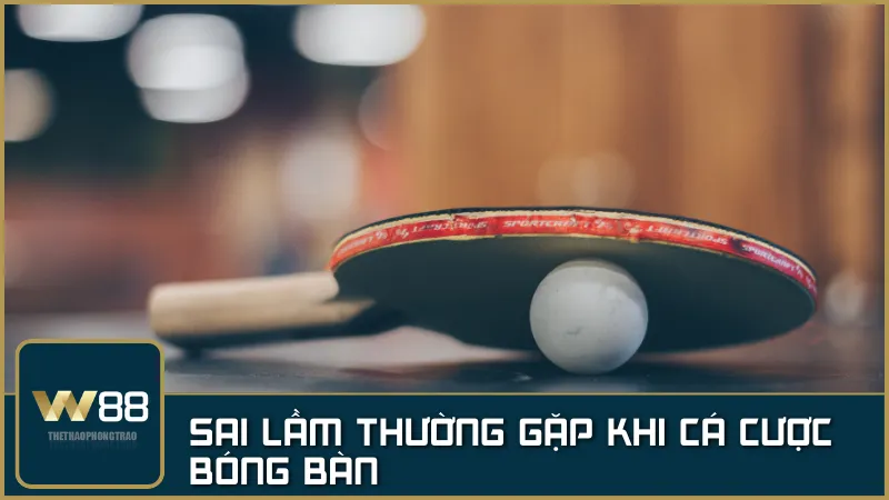 Sai lầm thường gặp khi cá cược bóng bàn – Những lỗi cần tránh ngay